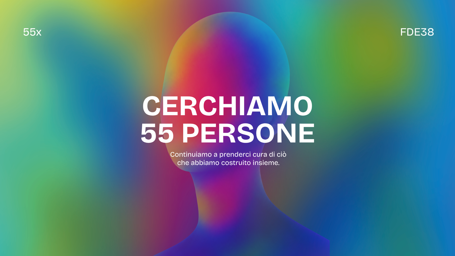 Grafica della campagna “55x FDE38”. Su uno sfondo sfumato verde, azzurro, viola e rosa emerge la sagoma di una testa e di un busto. Al centro, in bianco: “Cerchiamo 55 persone”. Sotto: “Continuiamo a prenderci cura di ciò che abbiamo costruito insieme